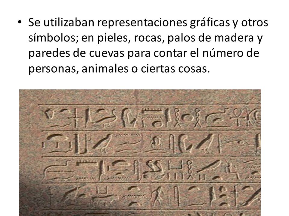 Se utilizaban representaciones gráficas y otros símbolos; en pieles, rocas, palos de madera y paredes de cuevas para contar el número de personas, animales o ciertas cosas.