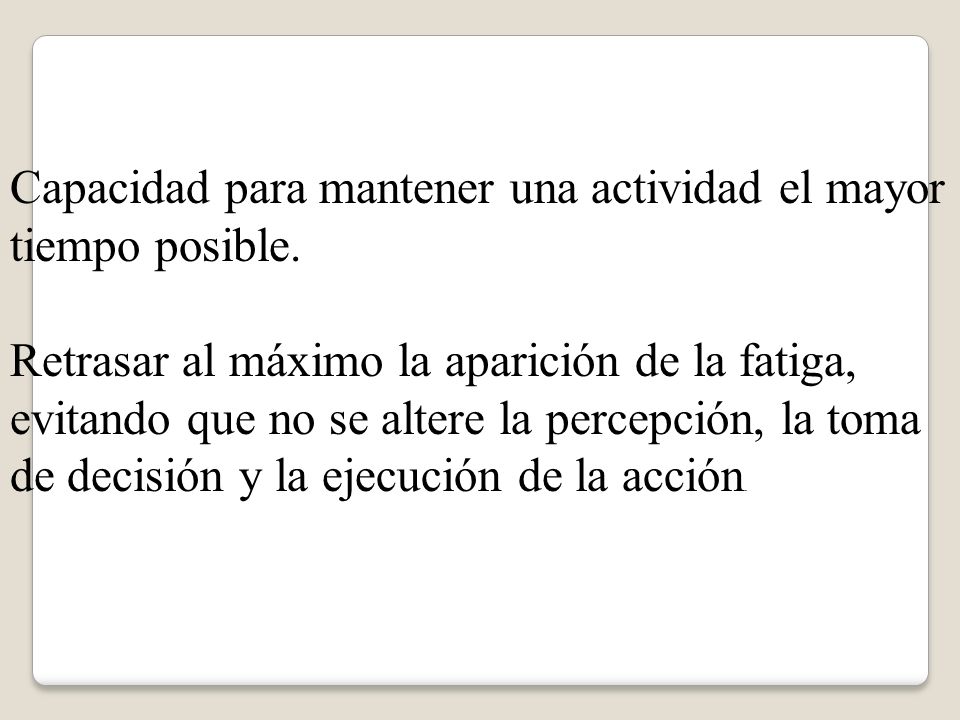 Capacidad para mantener una actividad el mayor tiempo posible.