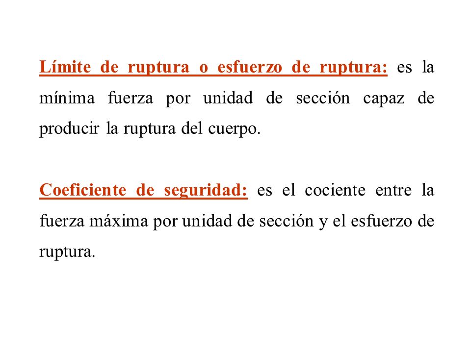 Límite de ruptura o esfuerzo de ruptura: es la mínima fuerza por unidad de sección capaz de producir la ruptura del cuerpo.