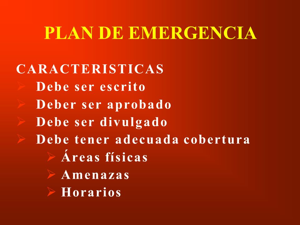 PLAN DE EMERGENCIA CARACTERISTICAS Debe ser escrito Deber ser aprobado