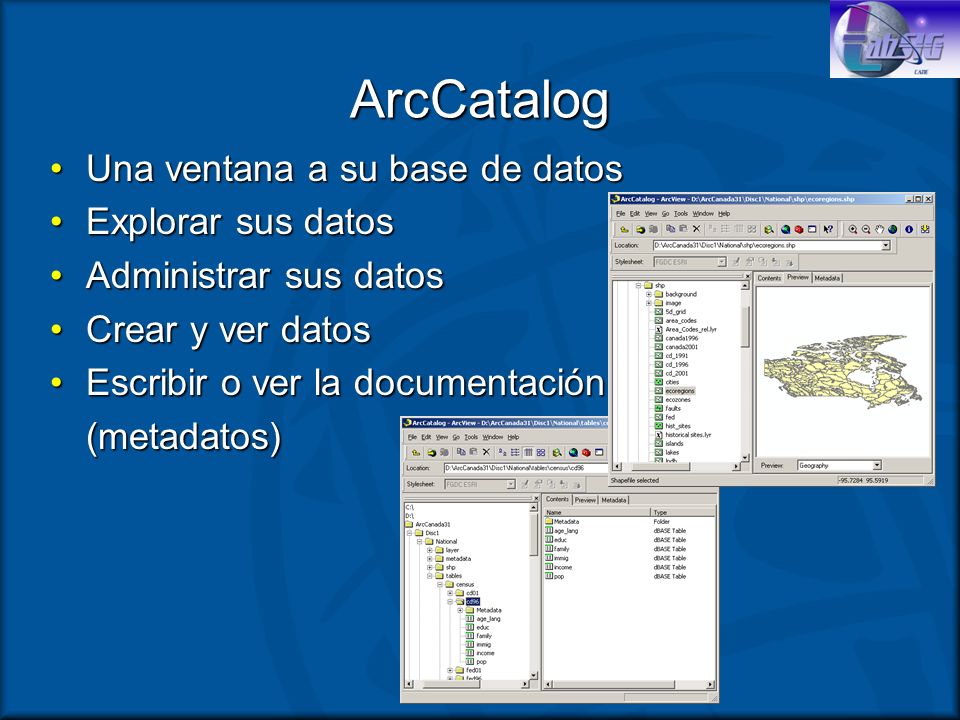 ArcCatalog Una ventana a su base de datos Explorar sus datos