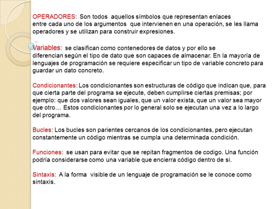 OPERADORES: Son todos aquellos símbolos que representan enlaces entre cada uno de los argumentos que intervienen en una operación, se les llama operadores y se utilizan para construir expresiones.