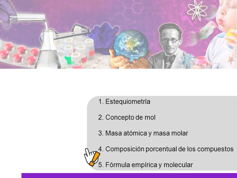 1. Estequiometría 2. Concepto de mol. 3. Masa atómica y masa molar. 4. Composición porcentual de los compuestos.