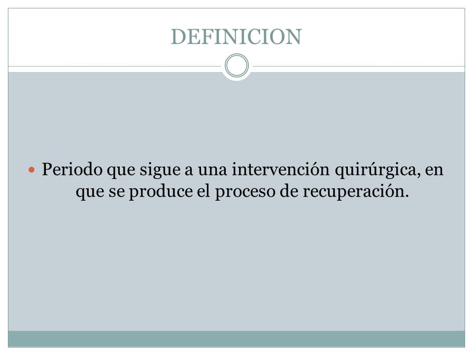 DEFINICION Periodo que sigue a una intervención quirúrgica, en que se produce el proceso de recuperación.