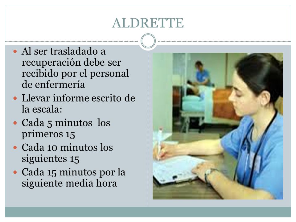 ALDRETTE Al ser trasladado a recuperación debe ser recibido por el personal de enfermería. Llevar informe escrito de la escala:
