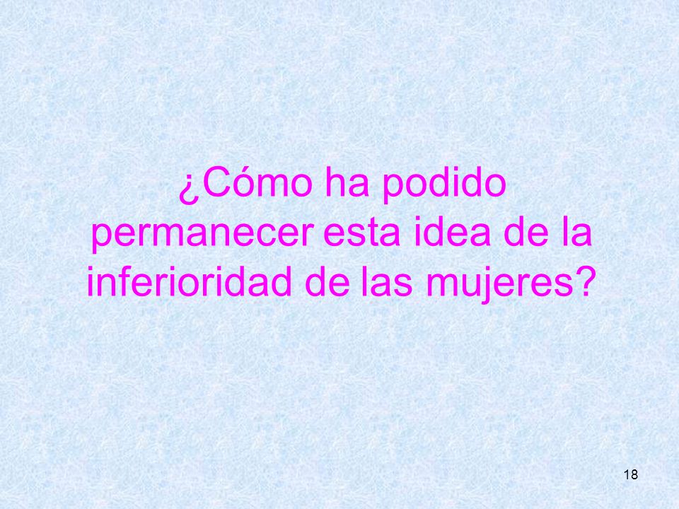 ¿Cómo ha podido permanecer esta idea de la inferioridad de las mujeres