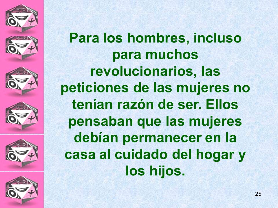 Para los hombres, incluso para muchos revolucionarios, las peticiones de las mujeres no tenían razón de ser.