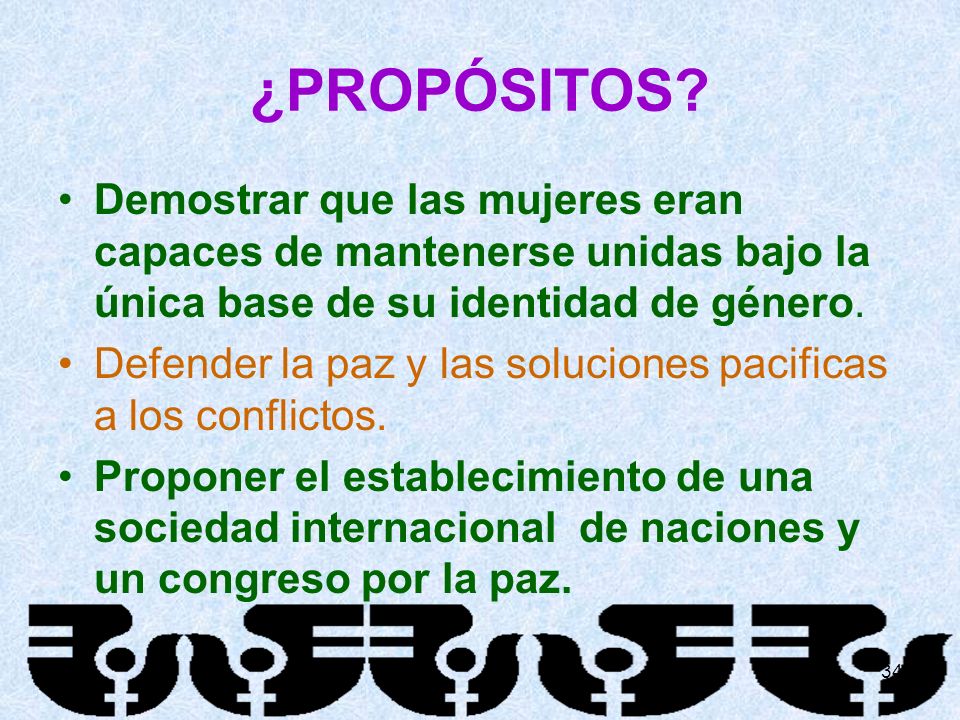 ¿PROPÓSITOS Demostrar que las mujeres eran capaces de mantenerse unidas bajo la única base de su identidad de género.