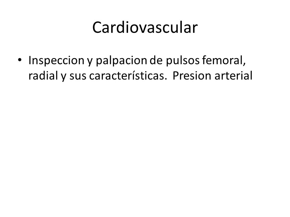 Cardiovascular Inspeccion y palpacion de pulsos femoral, radial y sus características.