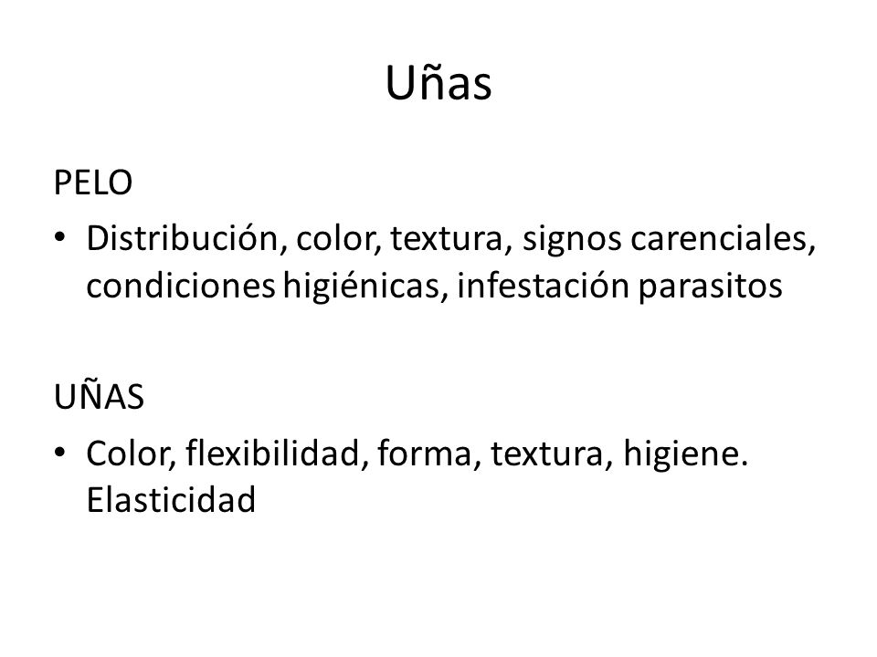 Uñas PELO. Distribución, color, textura, signos carenciales, condiciones higiénicas, infestación parasitos.