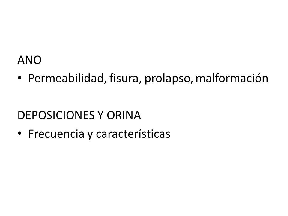 ANO Permeabilidad, fisura, prolapso, malformación DEPOSICIONES Y ORINA Frecuencia y características