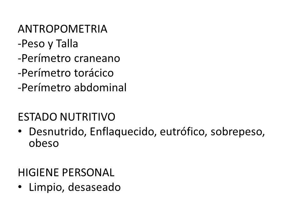 ANTROPOMETRIA -Peso y Talla. -Perímetro craneano. -Perímetro torácico. -Perímetro abdominal. ESTADO NUTRITIVO.
