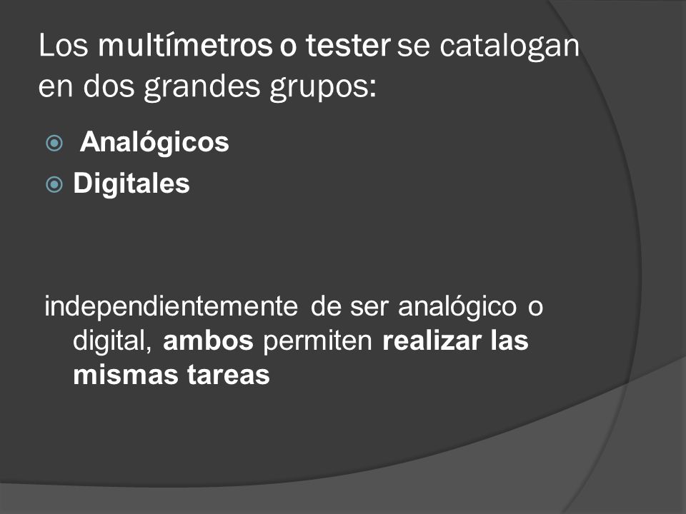 Los multímetros o tester se catalogan en dos grandes grupos: