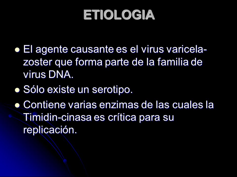ETIOLOGIA El agente causante es el virus varicela-zoster que forma parte de la familia de virus DNA.