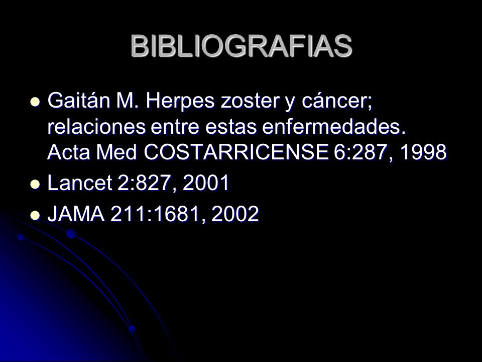 BIBLIOGRAFIAS Gaitán M. Herpes zoster y cáncer; relaciones entre estas enfermedades. Acta Med COSTARRICENSE 6:287,