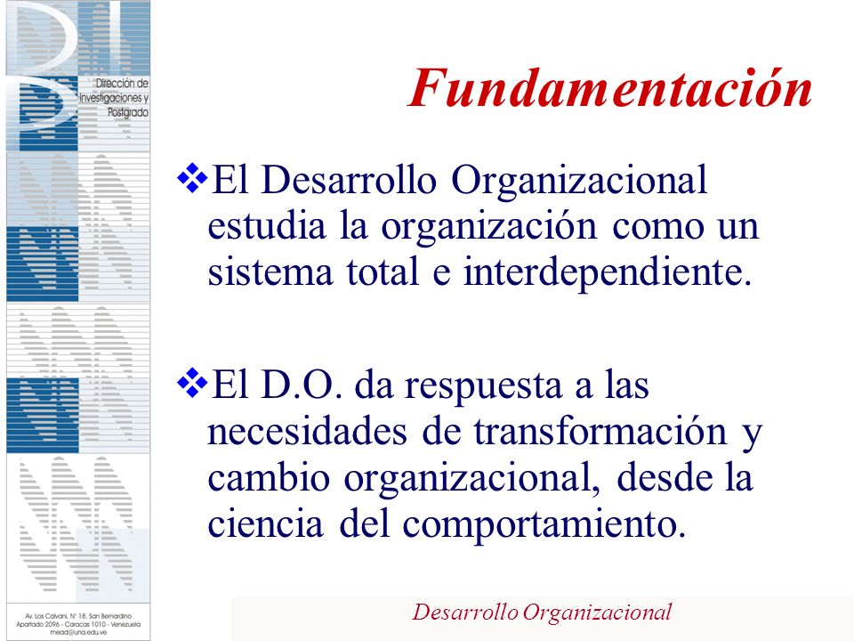 Fundamentación El Desarrollo Organizacional estudia la organización como un sistema total e interdependiente.