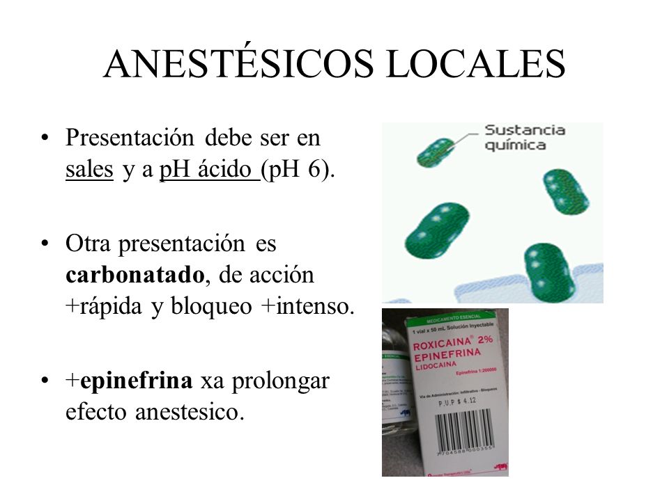 ANESTÉSICOS LOCALES Presentación debe ser en sales y a pH ácido (pH 6). Otra presentación es carbonatado, de acción +rápida y bloqueo +intenso.