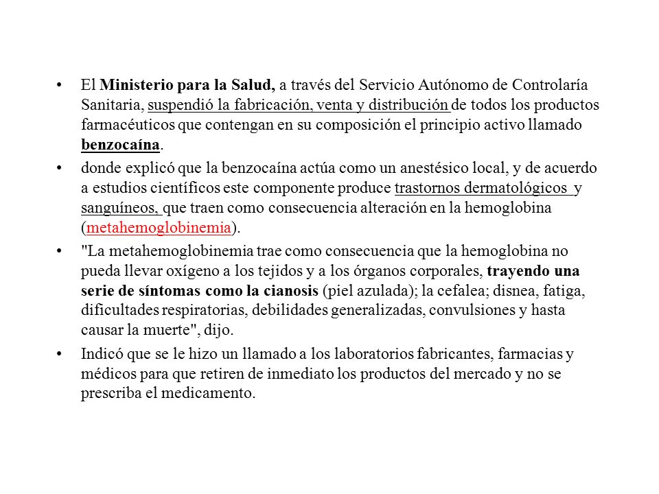 El Ministerio para la Salud, a través del Servicio Autónomo de Controlaría Sanitaria, suspendió la fabricación, venta y distribución de todos los productos farmacéuticos que contengan en su composición el principio activo llamado benzocaína.