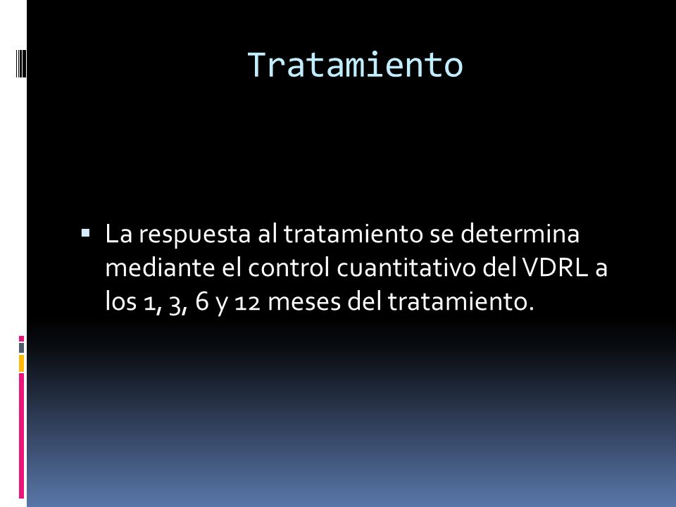 Tratamiento La respuesta al tratamiento se determina mediante el control cuantitativo del VDRL a los 1, 3, 6 y 12 meses del tratamiento.