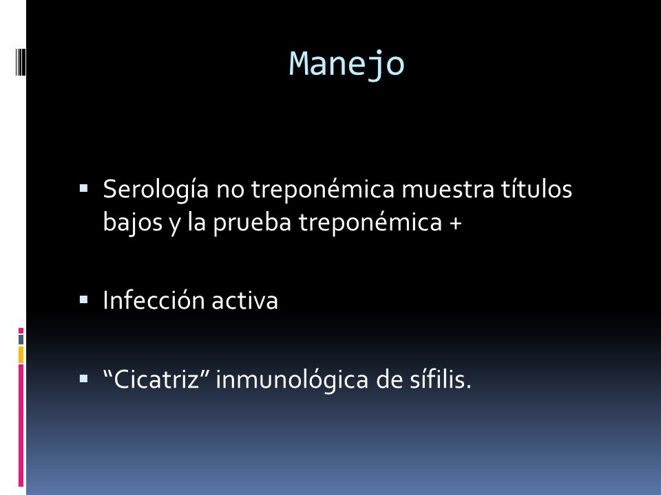 Manejo Serología no treponémica muestra títulos bajos y la prueba treponémica + Infección activa.