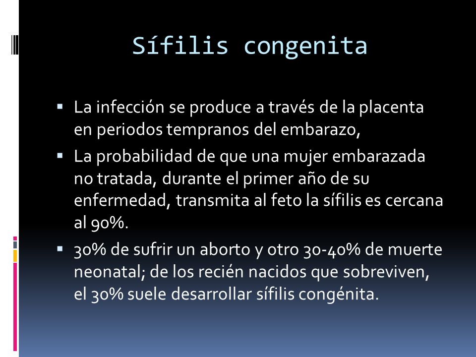 Sífilis congenita La infección se produce a través de la placenta en periodos tempranos del embarazo,