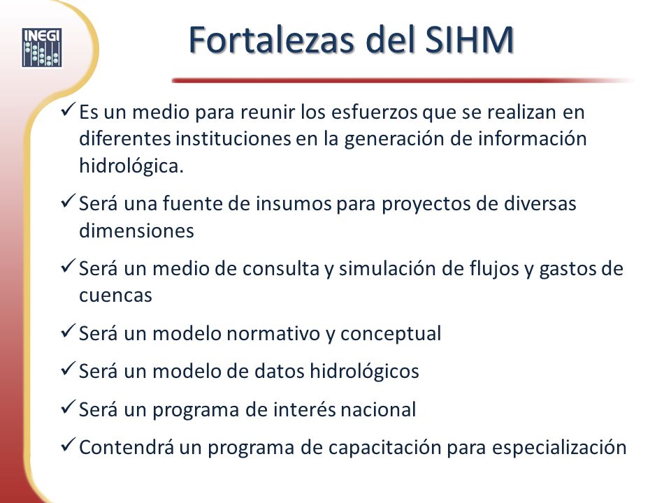 Fortalezas del SIHM Es un medio para reunir los esfuerzos que se realizan en diferentes instituciones en la generación de información hidrológica.