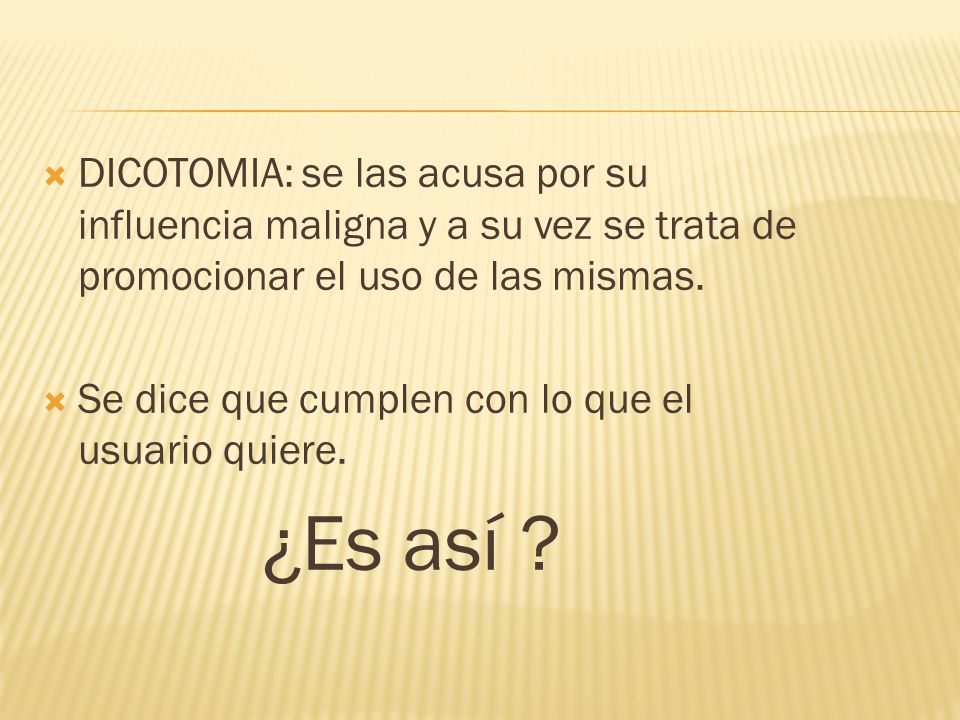DICOTOMIA: se las acusa por su influencia maligna y a su vez se trata de promocionar el uso de las mismas.
