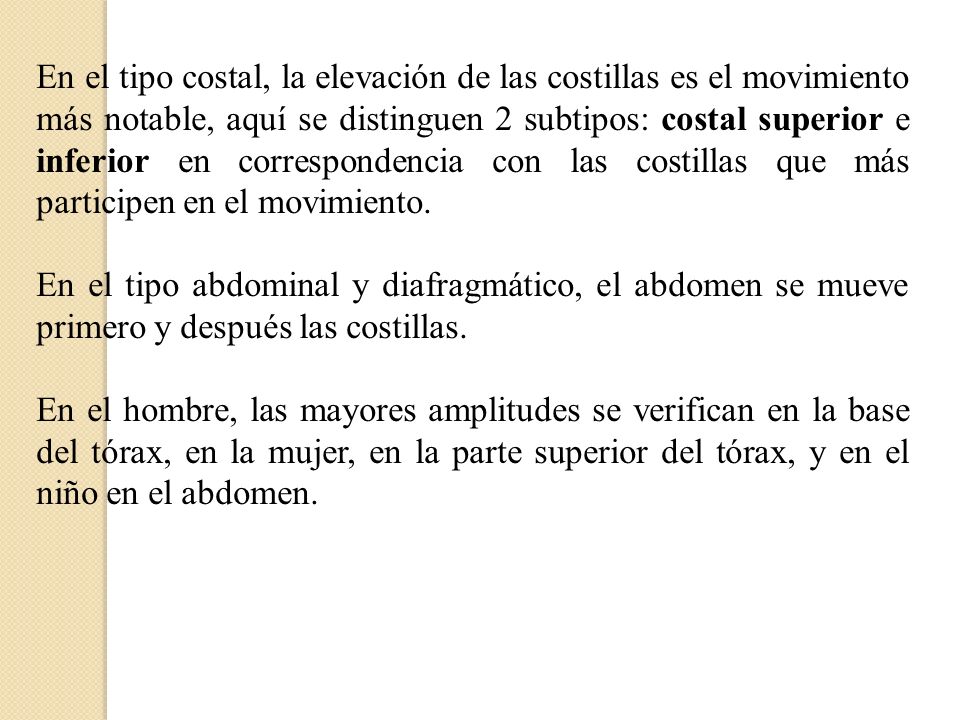 En el tipo costal, la elevación de las costillas es el movimiento más notable, aquí se distinguen 2 subtipos: costal superior e inferior en correspondencia con las costillas que más participen en el movimiento.