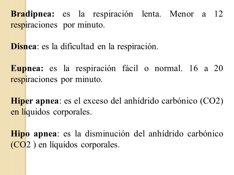 Bradipnea: es la respiración lenta. Menor a 12 respiraciones por minuto.