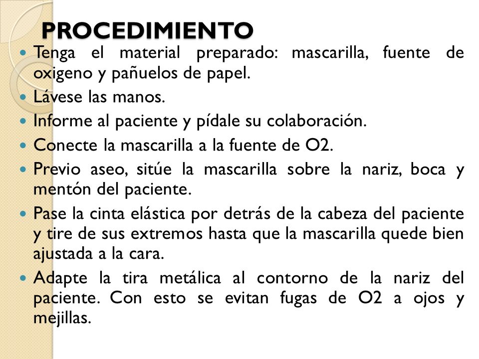 PROCEDIMIENTO Tenga el material preparado: mascarilla, fuente de oxigeno y pañuelos de papel. Lávese las manos.