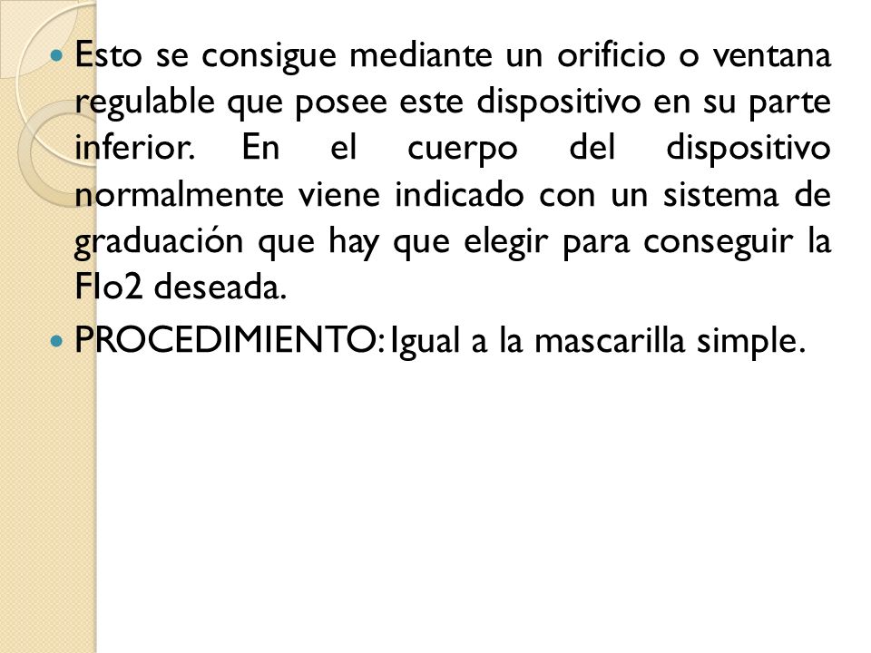 Esto se consigue mediante un orificio o ventana regulable que posee este dispositivo en su parte inferior. En el cuerpo del dispositivo normalmente viene indicado con un sistema de graduación que hay que elegir para conseguir la FIo2 deseada.