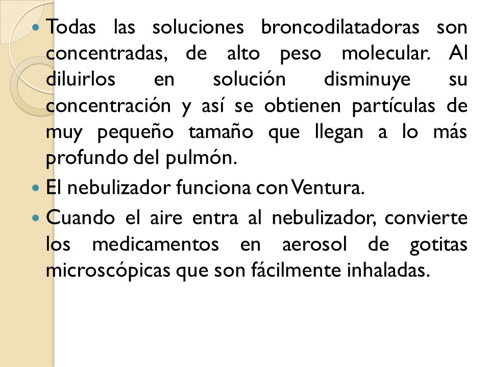 Todas las soluciones broncodilatadoras son concentradas, de alto peso molecular. Al diluirlos en solución disminuye su concentración y así se obtienen partículas de muy pequeño tamaño que llegan a lo más profundo del pulmón.
