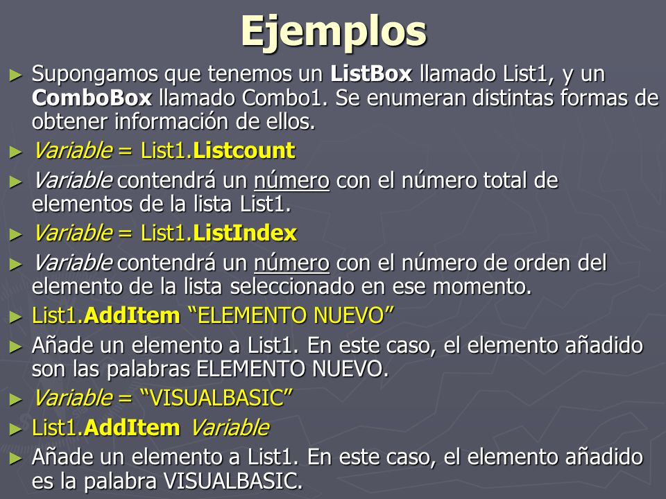 Ejemplos Supongamos que tenemos un ListBox llamado List1, y un ComboBox llamado Combo1. Se enumeran distintas formas de obtener información de ellos.