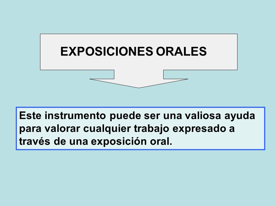 EXPOSICIONES ORALES Este instrumento puede ser una valiosa ayuda para valorar cualquier trabajo expresado a través de una exposición oral.