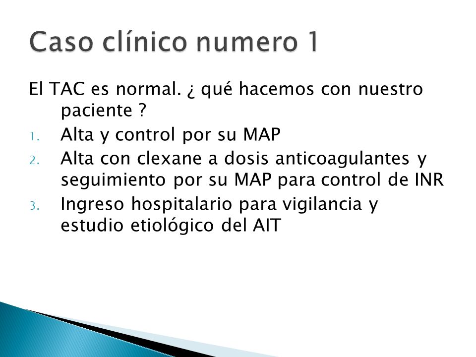 Caso clínico numero 1 El TAC es normal. ¿ qué hacemos con nuestro paciente Alta y control por su MAP.