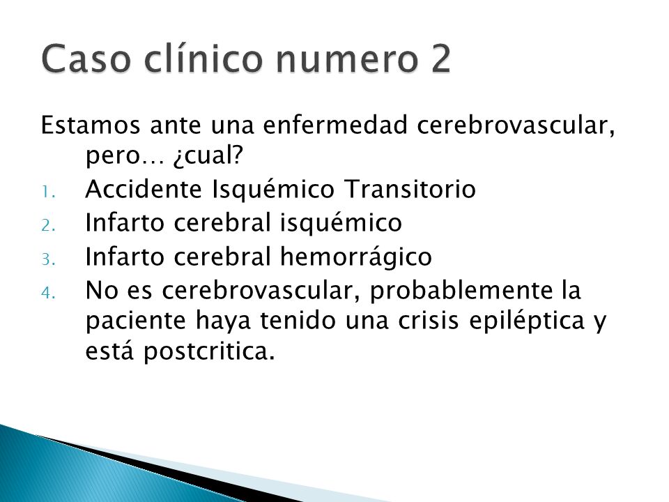 Caso clínico numero 2 Estamos ante una enfermedad cerebrovascular, pero… ¿cual Accidente Isquémico Transitorio.