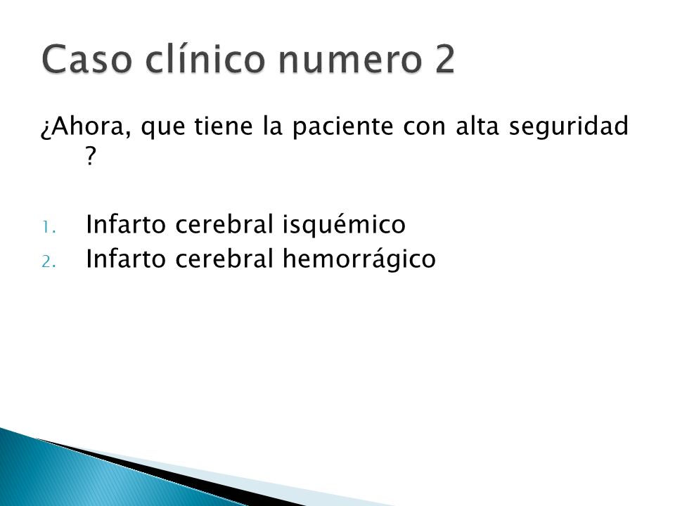 Caso clínico numero 2 ¿Ahora, que tiene la paciente con alta seguridad Infarto cerebral isquémico.
