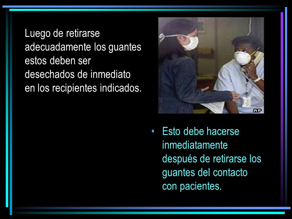 Luego de retirarse adecuadamente los guantes estos deben ser desechados de inmediato en los recipientes indicados.