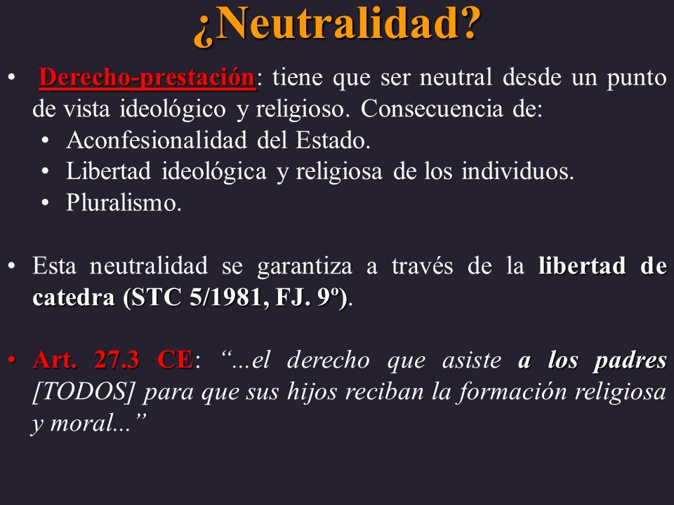 ¿Neutralidad Derecho-prestación: tiene que ser neutral desde un punto de vista ideológico y religioso. Consecuencia de: