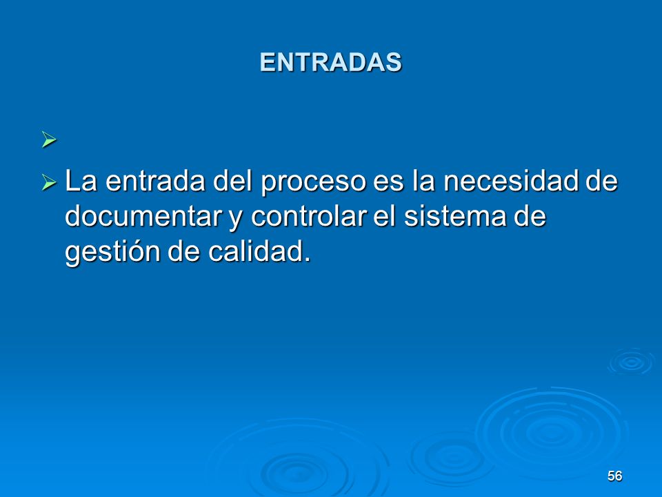 ENTRADAS La entrada del proceso es la necesidad de documentar y controlar el sistema de gestión de calidad.