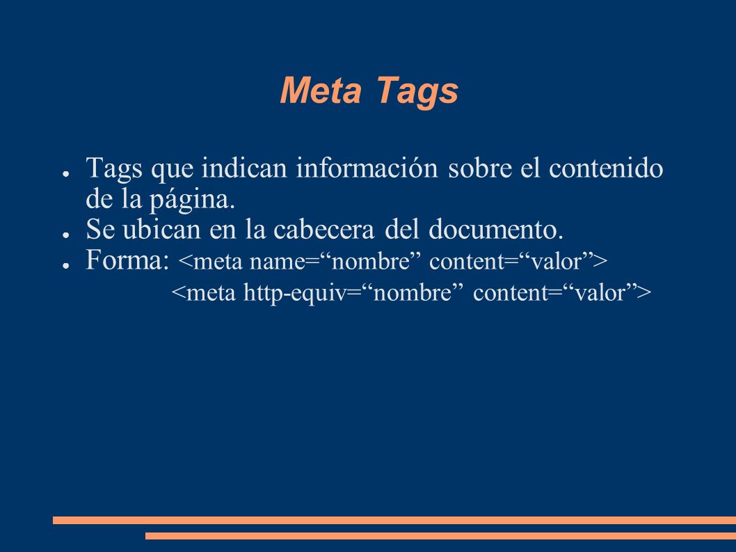 Meta Tags Tags que indican información sobre el contenido de la página. Se ubican en la cabecera del documento.