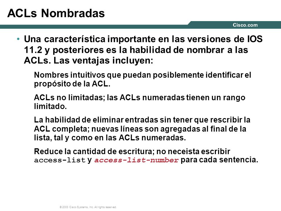 ACLs Nombradas Una característica importante en las versiones de IOS 11.2 y posteriores es la habilidad de nombrar a las ACLs. Las ventajas incluyen: