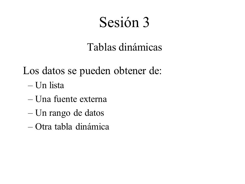 Sesión 3 Tablas dinámicas Los datos se pueden obtener de: Un lista