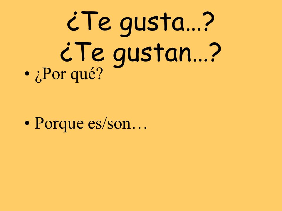 ¿Te gusta… ¿Te gustan… ¿Por qué Porque es/son…
