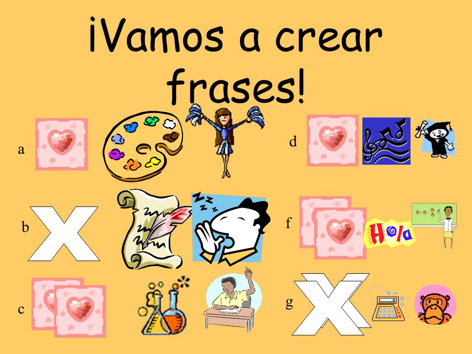 ¡Vamos a crear frases! d a X f b X X g c