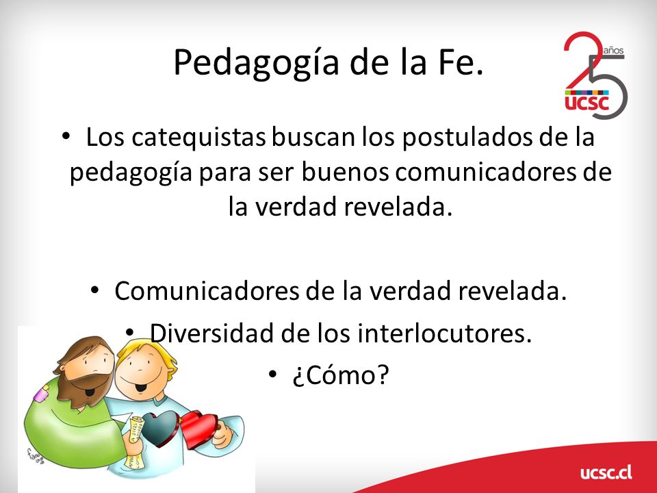 Pedagogía de la Fe. Los catequistas buscan los postulados de la pedagogía para ser buenos comunicadores de la verdad revelada.