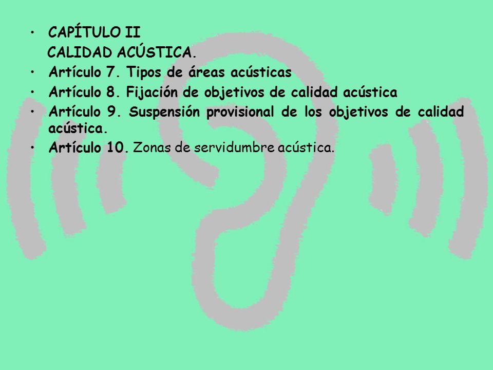 CAPÍTULO II CALIDAD ACÚSTICA. Artículo 7. Tipos de áreas acústicas. Artículo 8. Fijación de objetivos de calidad acústica.