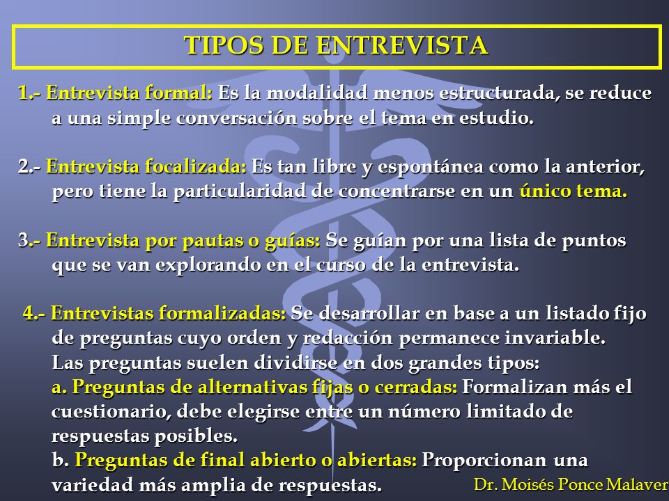 TIPOS DE ENTREVISTA 1.- Entrevista formal: Es la modalidad menos estructurada, se reduce a una simple conversación sobre el tema en estudio.