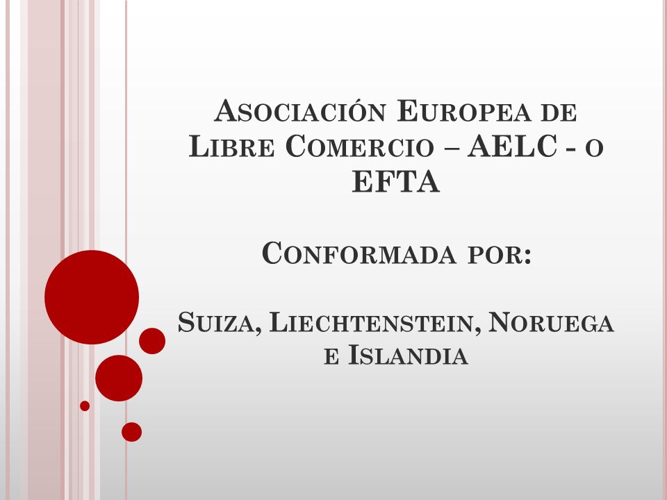 Asociación Europea de Libre Comercio – AELC - o EFTA Conformada por: Suiza, Liechtenstein, Noruega e Islandia