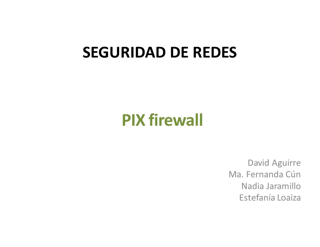 PIX firewall SEGURIDAD DE REDES David Aguirre Ma. Fernanda Cún